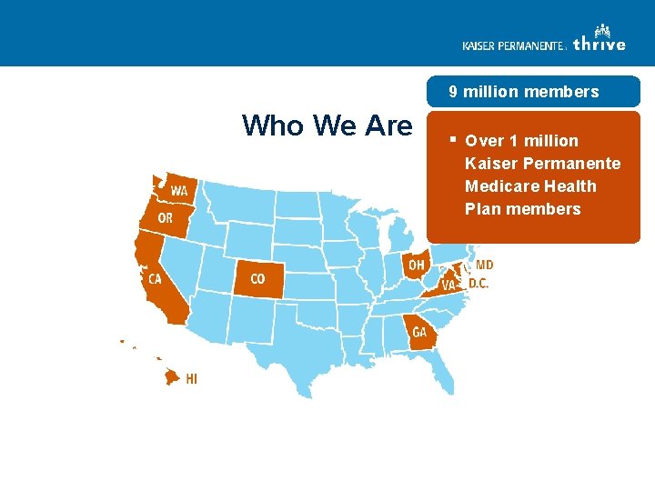 9 million members Who We Are § Over 1 million Kaiser Permanente Medicare Health