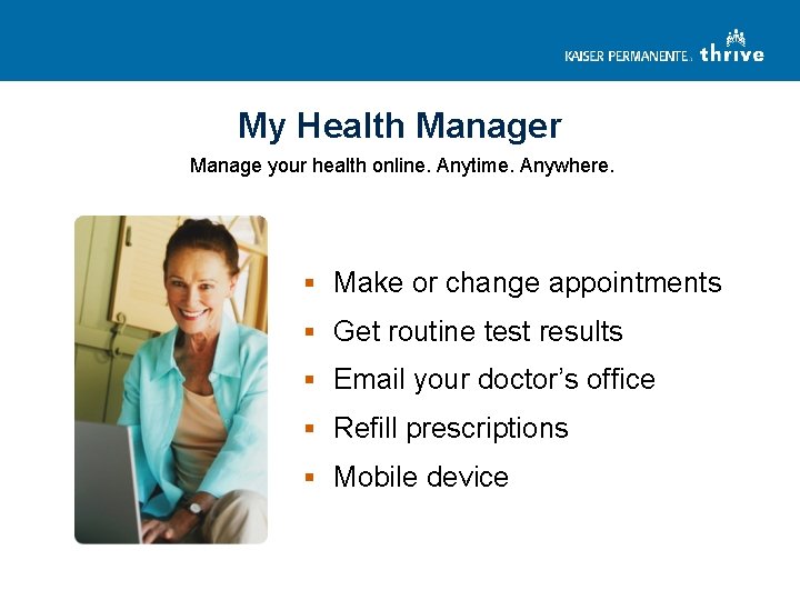 My Health Manager Manage your health online. Anytime. Anywhere. § Make or change appointments