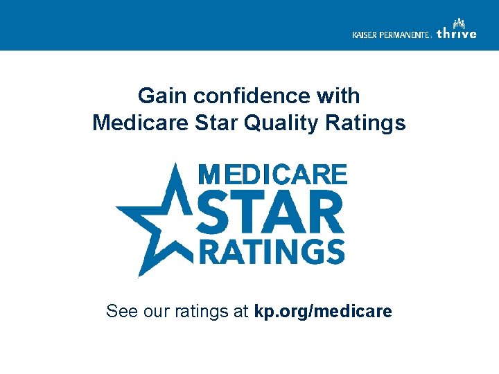 Gain confidence with Medicare Star Quality Ratings See our ratings at kp. org/medicare 