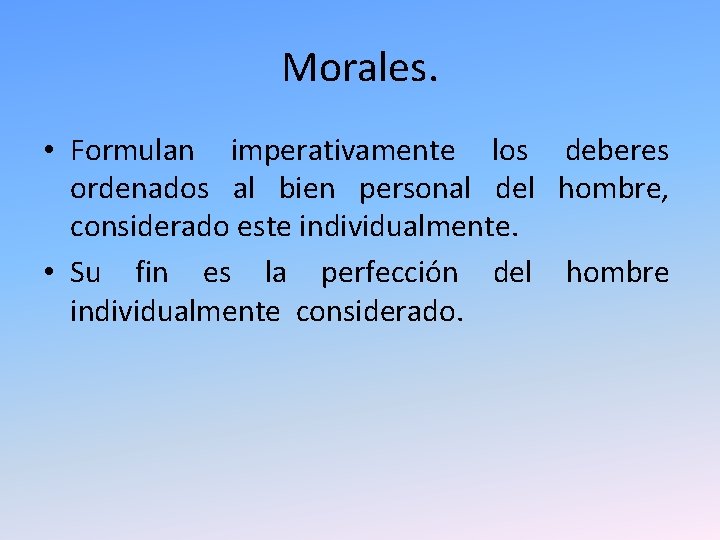 Morales. • Formulan imperativamente los deberes ordenados al bien personal del hombre, considerado este Morales. • Formulan imperativamente los deberes ordenados al bien personal del hombre, considerado este