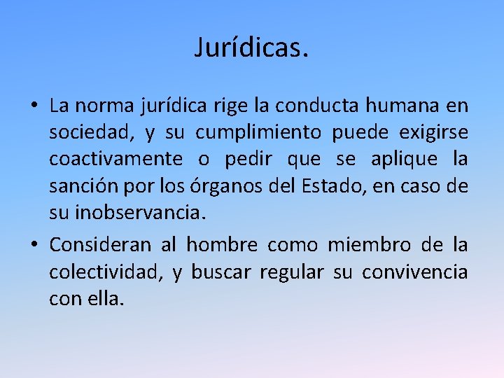 Jurídicas. • La norma jurídica rige la conducta humana en sociedad, y su cumplimiento Jurídicas. • La norma jurídica rige la conducta humana en sociedad, y su cumplimiento