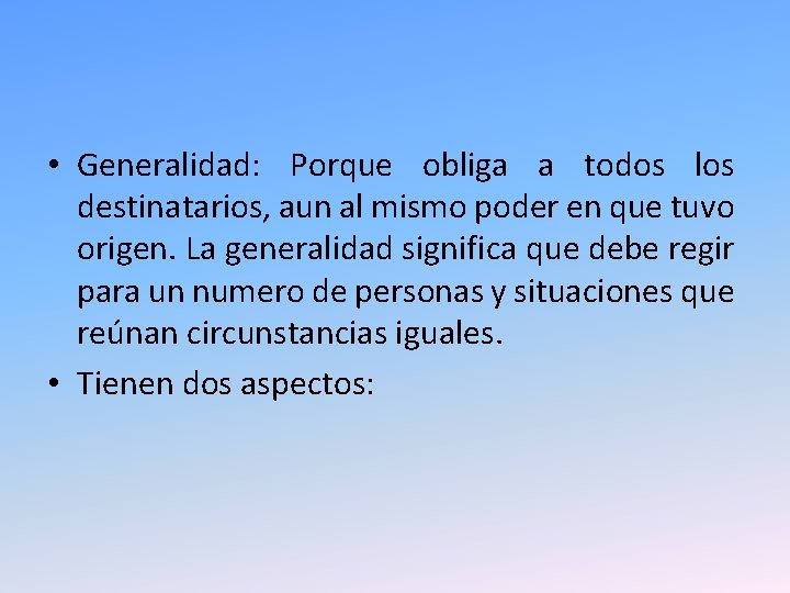 • Generalidad: Porque obliga a todos los destinatarios, aun al mismo poder en • Generalidad: Porque obliga a todos los destinatarios, aun al mismo poder en