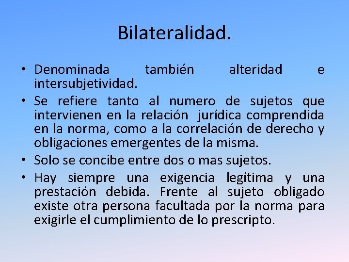 Bilateralidad. • Denominada también alteridad e intersubjetividad. • Se refiere tanto al numero de Bilateralidad. • Denominada también alteridad e intersubjetividad. • Se refiere tanto al numero de