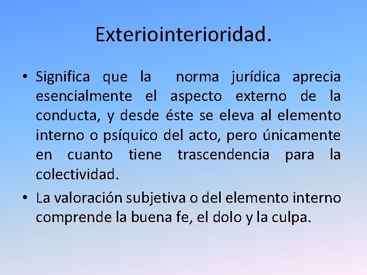 Exteriointerioridad. • Significa que la norma jurídica aprecia esencialmente el aspecto externo de la Exteriointerioridad. • Significa que la norma jurídica aprecia esencialmente el aspecto externo de la