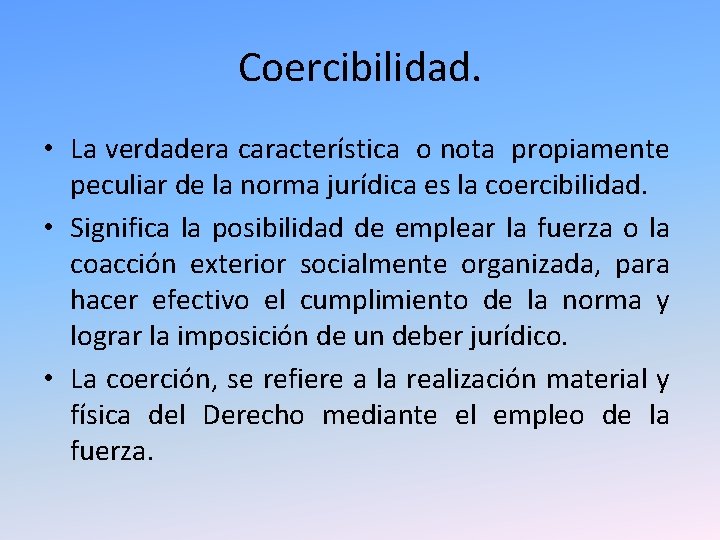 Coercibilidad. • La verdadera característica o nota propiamente peculiar de la norma jurídica es Coercibilidad. • La verdadera característica o nota propiamente peculiar de la norma jurídica es