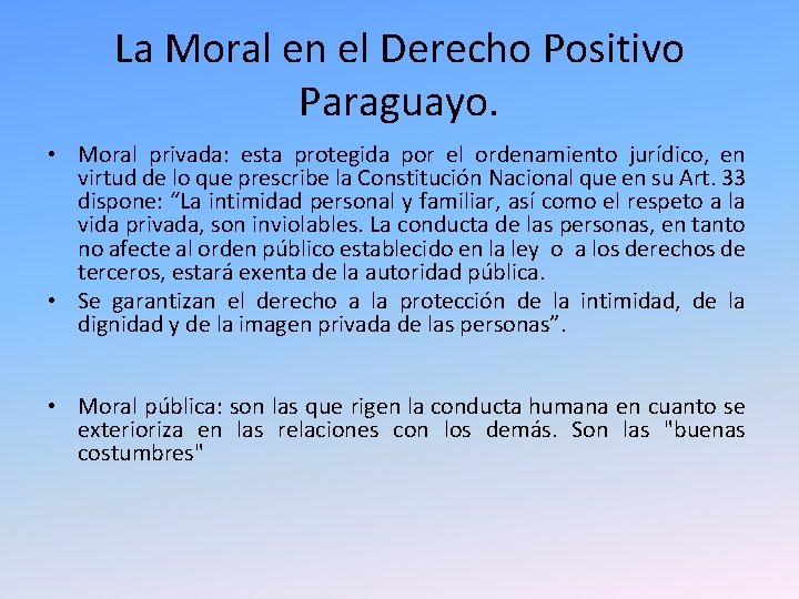 La Moral en el Derecho Positivo Paraguayo. • Moral privada: esta protegida por el La Moral en el Derecho Positivo Paraguayo. • Moral privada: esta protegida por el