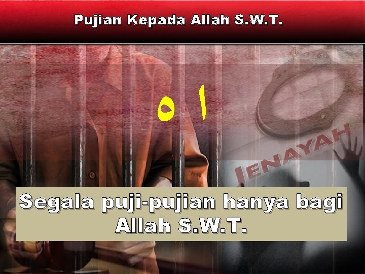 Pujian Kepada Allah S. W. T. ﺍﻩ Segala puji-pujian hanya bagi Allah S. W.