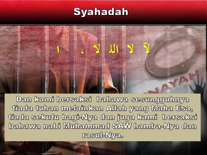 Syahadah ﺍ ، ﻵ ﻻ ﺍﻟﻠ ﻻ Dan kami bersaksi bahawa sesungguhnya tiada tuhan