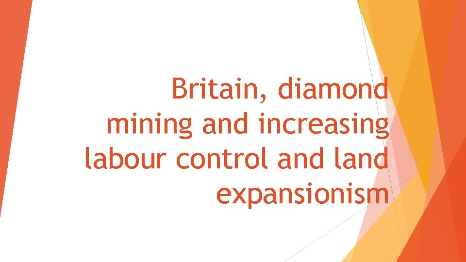 Britain, diamond mining and increasing labour control and land expansionism 