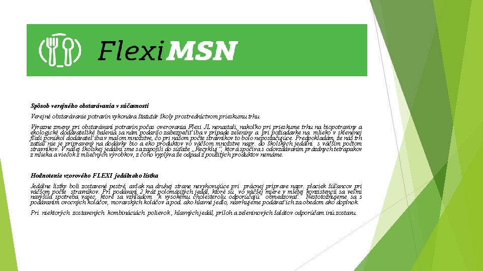 Spôsob verejného obstarávania v súčasnosti Verejné obstarávanie potravín vykonáva štatutár školy prostredníctvom prieskumu trhu.
