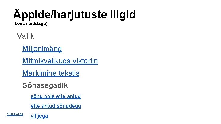Äppide/harjutuste liigid (koos näidetega) Valik Miljonimäng Mitmikvalikuga viktoriin Märkimine tekstis Sõnasegadik sõnu pole ette Äppide/harjutuste liigid (koos näidetega) Valik Miljonimäng Mitmikvalikuga viktoriin Märkimine tekstis Sõnasegadik sõnu pole ette