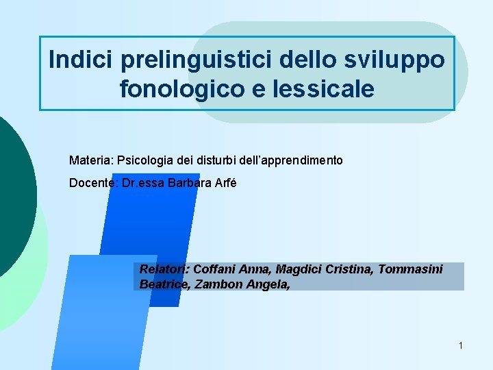 Indici prelinguistici dello sviluppo fonologico e lessicale Materia: Psicologia dei disturbi dell’apprendimento Docente: Dr.