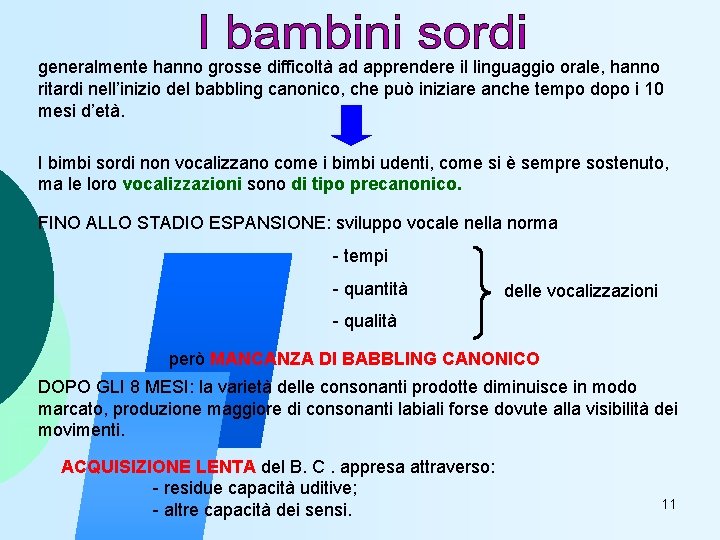 generalmente hanno grosse difficoltà ad apprendere il linguaggio orale, hanno ritardi nell’inizio del babbling