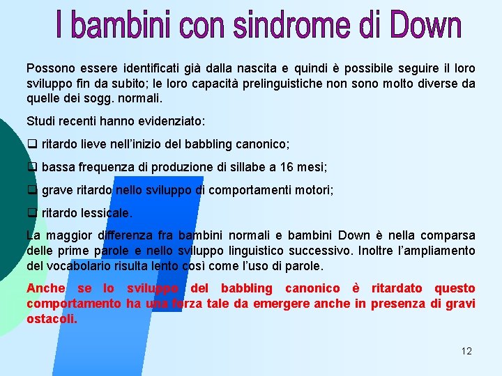 Possono essere identificati già dalla nascita e quindi è possibile seguire il loro sviluppo