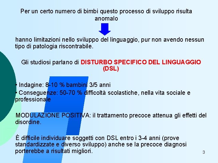 Per un certo numero di bimbi questo processo di sviluppo risulta anomalo hanno limitazioni