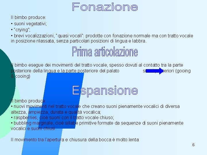 Il bimbo produce: • suoni vegetativi; • “crying”; • brevi vocalizzazioni, “quasi vocali”: prodotte