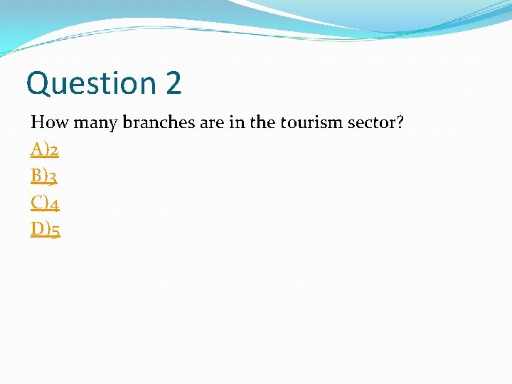 Question 2 How many branches are in the tourism sector? A)2 B)3 C)4 D)5