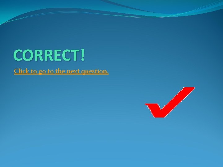CORRECT! Click to go to the next question. 