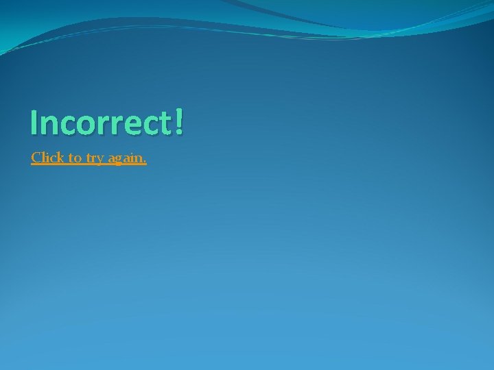 Incorrect! Click to try again. 