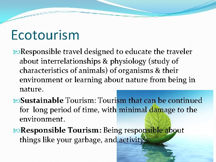Ecotourism Responsible travel designed to educate the traveler about interrelationships & physiology (study of