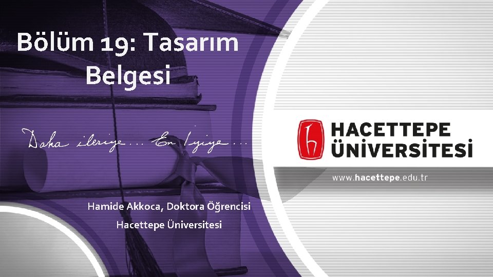 Bölüm 19: Tasarım Belgesi Hamide Akkoca, Doktora Öğrencisi Hacettepe Üniversitesi 