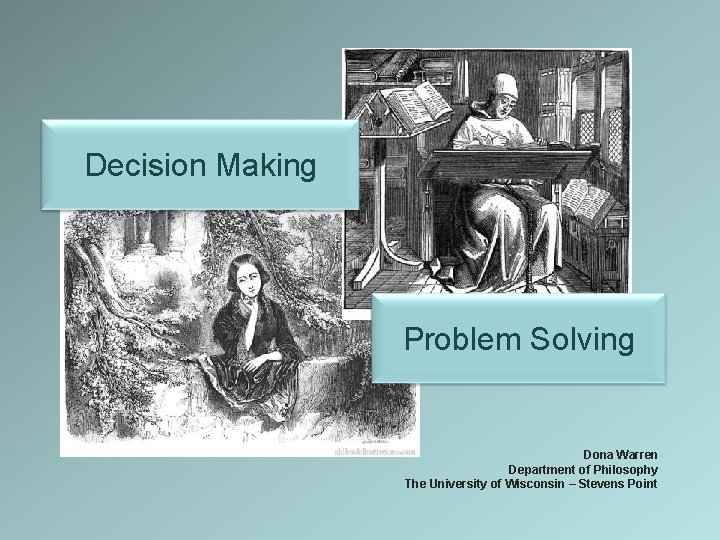 Decision Making Problem Solving Dona Warren Department of Philosophy The University of Wisconsin –