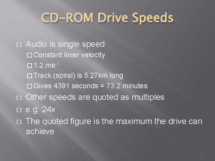 CD-ROM Drive Speeds � Audio is single speed � Constant linier velocity � 1.