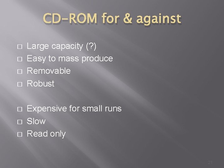 CD-ROM for & against � � � � Large capacity (? ) Easy to