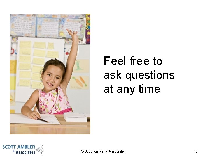 Feel free to ask questions at any time © Scott Ambler + Associates 2