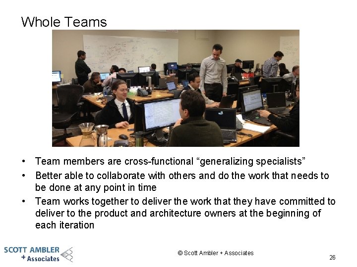 Whole Teams • Team members are cross-functional “generalizing specialists” • Better able to collaborate