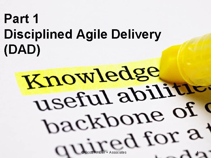 Part 1 Disciplined Agile Delivery (DAD) © Scott Ambler + Associates 4 