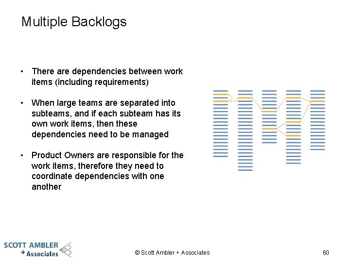 Multiple Backlogs • There are dependencies between work items (including requirements) • When large