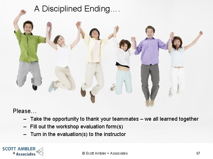 A Disciplined Ending…. Please… – Take the opportunity to thank your teammates – we