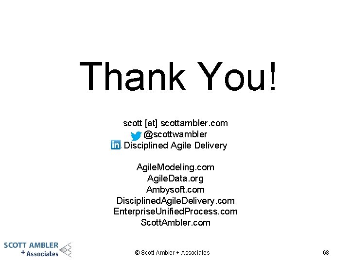 Thank You! scott [at] scottambler. com @scottwambler Disciplined Agile Delivery Agile. Modeling. com Agile.