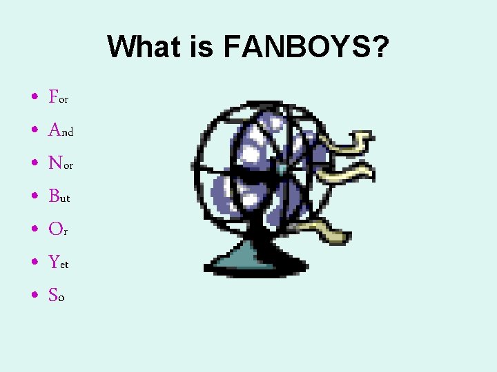 What is FANBOYS? • • For And Nor But Or Yet So 