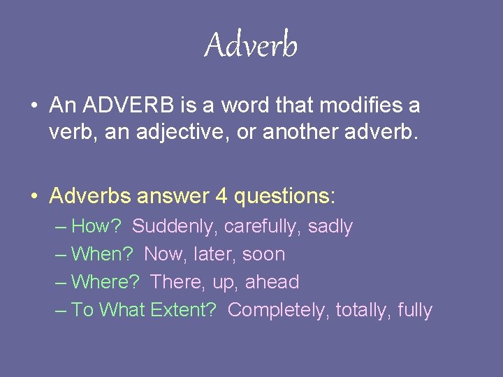 Adverb • An ADVERB is a word that modifies a verb, an adjective, or