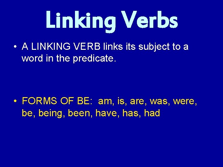 Linking Verbs • A LINKING VERB links its subject to a word in the