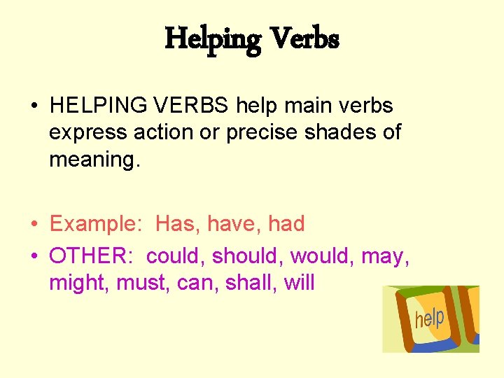 Helping Verbs • HELPING VERBS help main verbs express action or precise shades of