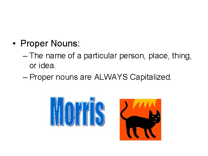  • Proper Nouns: – The name of a particular person, place, thing, or