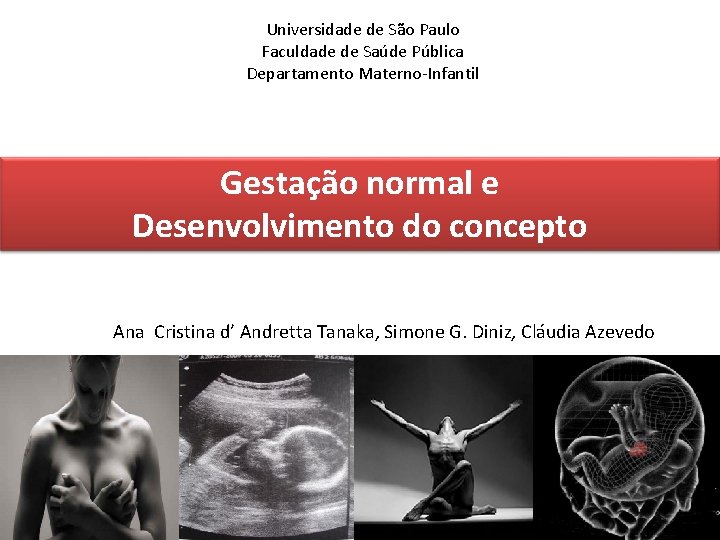Universidade de São Paulo Faculdade de Saúde Pública Departamento Materno-Infantil Gestação normal e Desenvolvimento