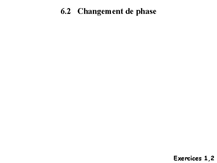 6. 2 Changement de phase Exercices 1, 2 6. 2 Changement de phase Exercices 1, 2