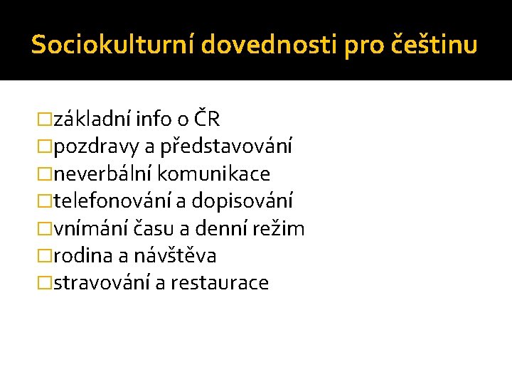 Sociokulturní dovednosti pro češtinu �základní info o ČR �pozdravy a představování �neverbální komunikace �telefonování