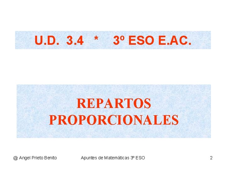 U. D. 3. 4 * 3º ESO E. AC. REPARTOS PROPORCIONALES @ Angel Prieto