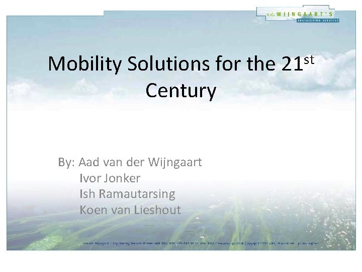 Mobility Solutions for the Century By: Aad van der Wijngaart Ivor Jonker Ish Ramautarsing