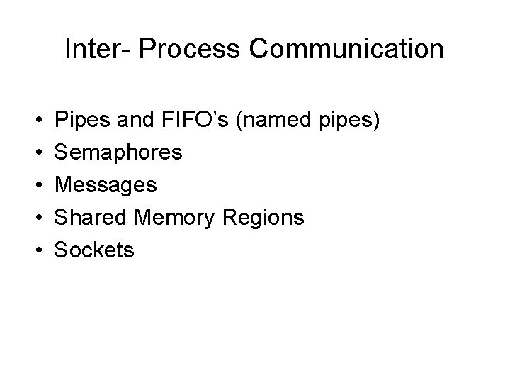 Inter- Process Communication • • • Pipes and FIFO’s (named pipes) Semaphores Messages Shared