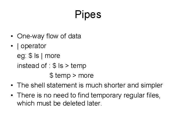 Pipes • One-way flow of data • | operator eg: $ ls | more
