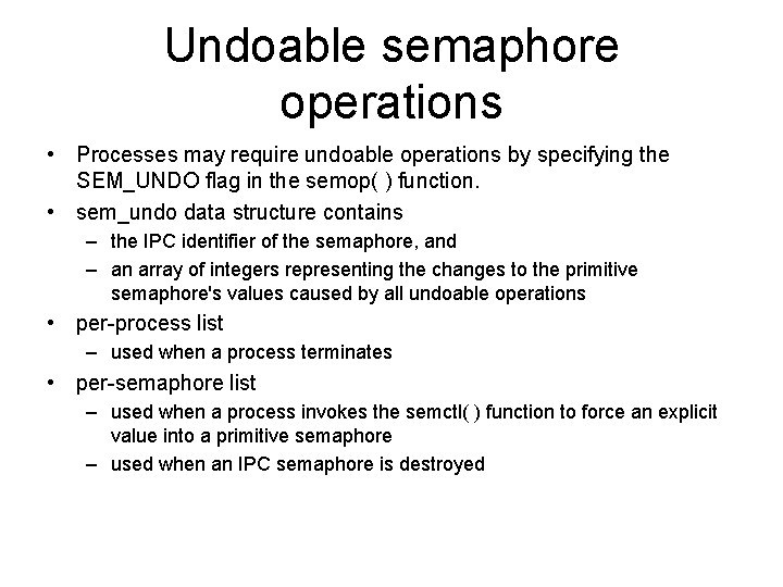 Undoable semaphore operations • Processes may require undoable operations by specifying the SEM_UNDO flag