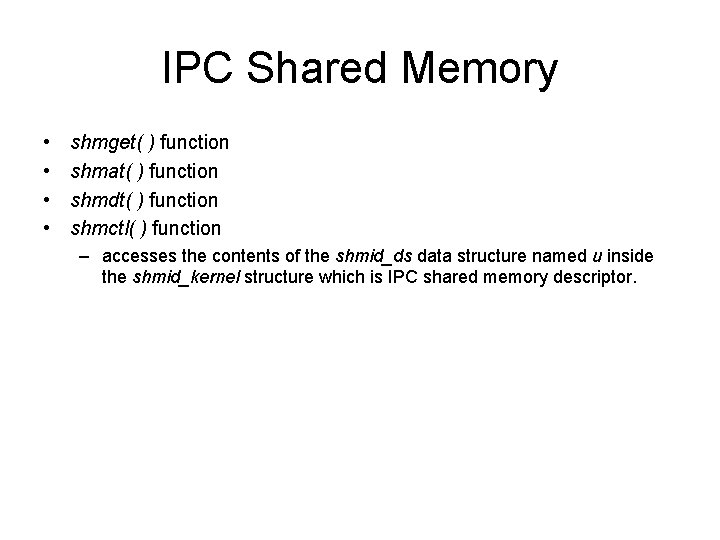 IPC Shared Memory • • shmget( ) function shmat( ) function shmdt( ) function