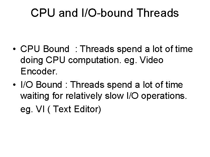 CPU and I/O-bound Threads • CPU Bound : Threads spend a lot of time