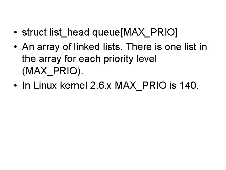  • struct list_head queue[MAX_PRIO] • An array of linked lists. There is one